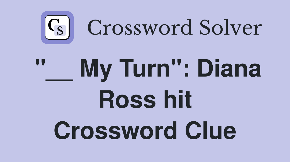 My Turn" Diana Ross hit Crossword Clue Answers Crossword Solver